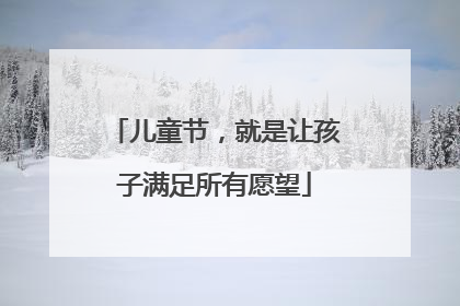 儿童节，就是让孩子满足所有愿望